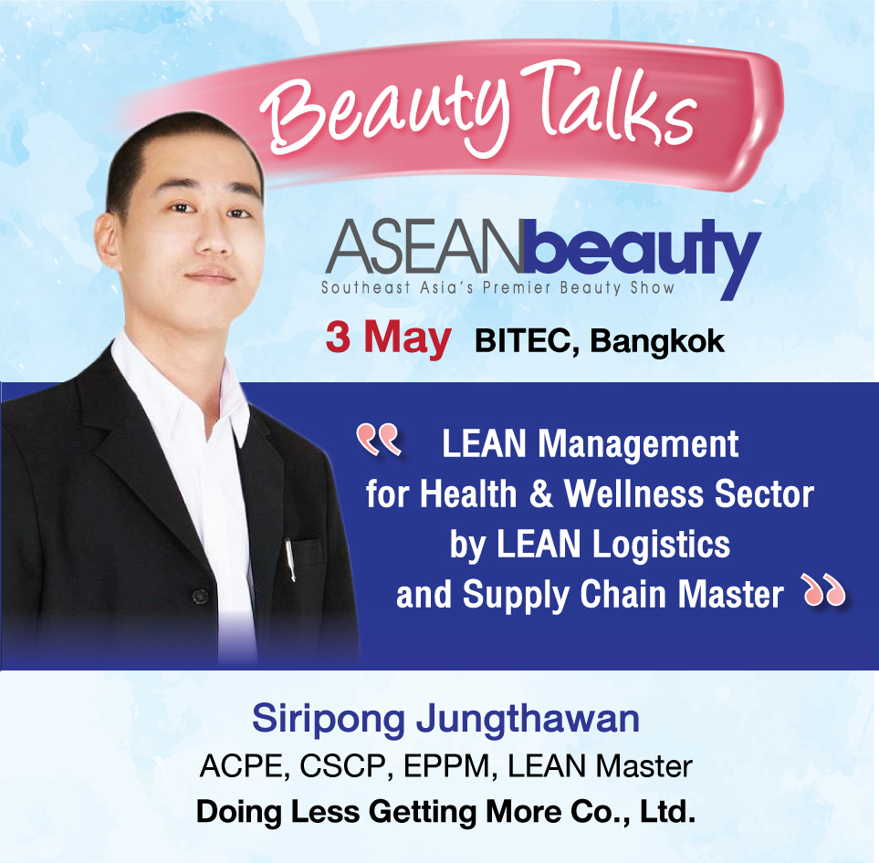 Beauty Talks | ASEANbeauty 2019 | Meet the beauty industry experts | LEAN Management for Health & Wellness Sector by LEAN Logistics and Supply Chain Master | Siripong Jungthawan, ACPE, CSCP, EPPM, LEAN Master, Doing Less Getting More Co., Ltd.